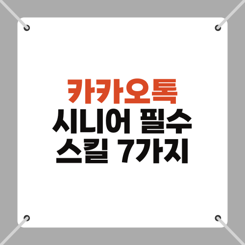 카카오톡 시니어 필수 스킬 7가지